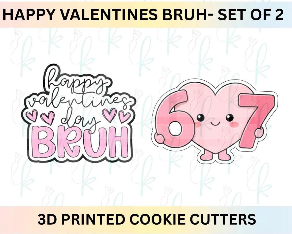 Happy Valentines Bruh -  Set of Two 6 7 Valentines Day 3D Printed Cookie Cutters